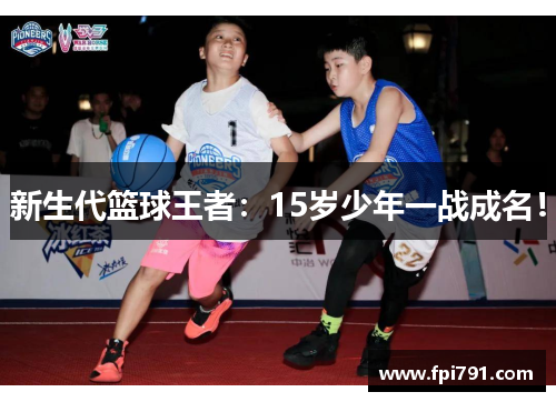 新生代篮球王者：15岁少年一战成名！